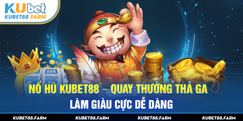 Nổ Hũ Kubet88 - Quay Thưởng Thả Ga Làm Giàu Cực Dễ Dàng