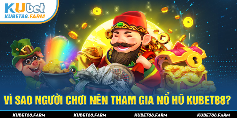 Vì sao người chơi nên tham gia nổ hũ Kubet88?