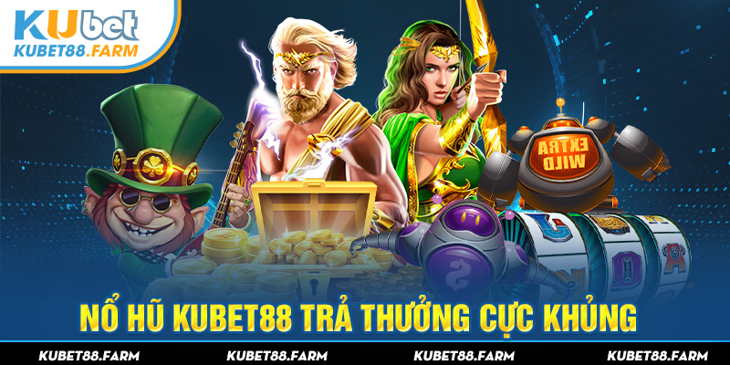 Nổ hũ Kubet88 trả thưởng cực khủng