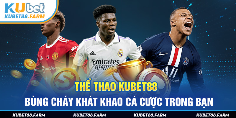 Thể Thao Kubet88 - Bùng Cháy Khát Khao Cá Cược Trong Bạn