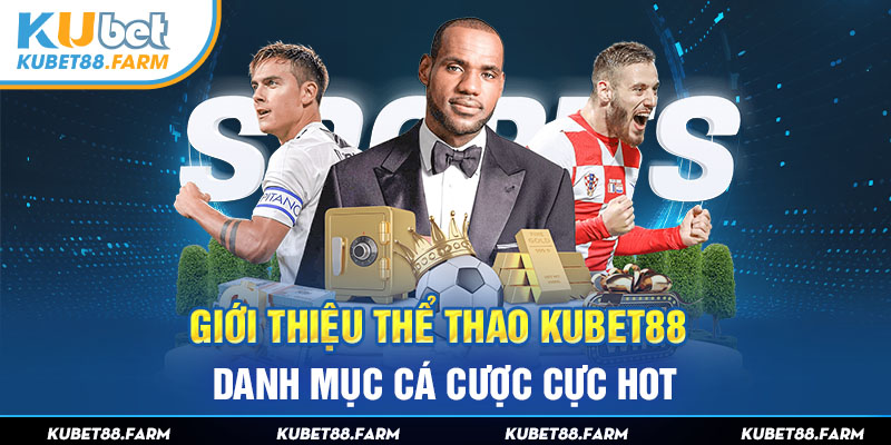 Giới thiệu thể thao Kubet88 - Danh mục cá cược cực hot