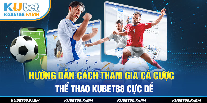 Hướng dẫn cách tham gia cá cược thể thao Kubet88 cực dễ