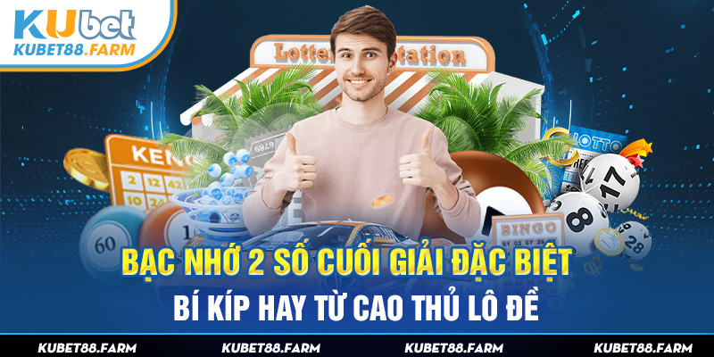 Bạc Nhớ 2 Số Cuối Giải Đặc Biệt - Bí Kíp Hay Từ Cao Thủ Lô Đề