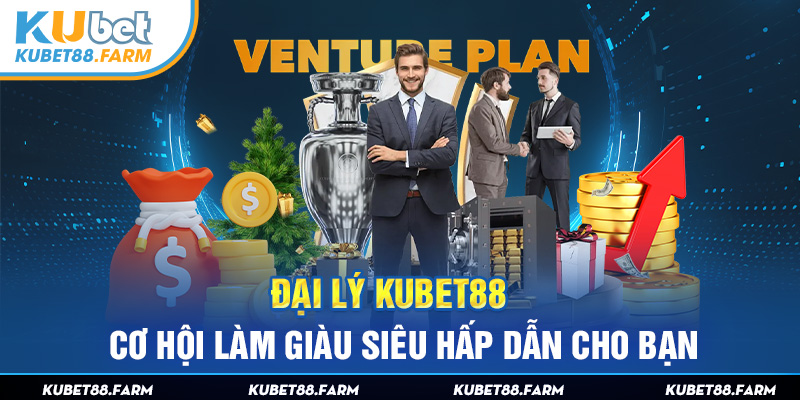 Đại Lý Kubet88 - Cơ Hội Làm Giàu Siêu Hấp Dẫn Cho Bạn