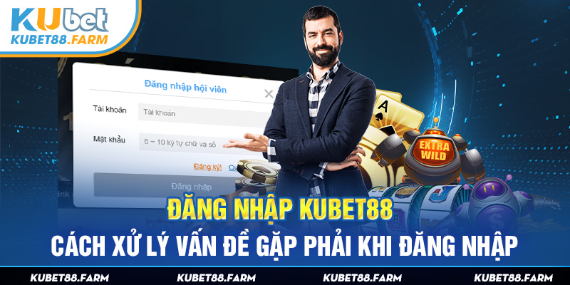 Đăng Nhập Kubet88 - Cách Xử Lý Vấn Đề Gặp Phải Khi Đăng Nhập