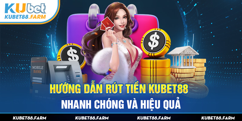 Hướng Dẫn Rút Tiền Kubet88 Nhanh Chóng Và Hiệu Quả