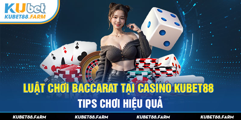 Chi tiết Luật Chơi Baccarat Kubet88 Cùng Mẹo Chơi Hiệu Quả