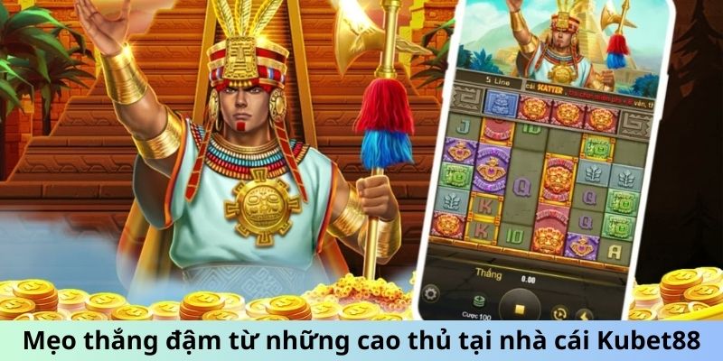 Mẹo thắng đậm từ những cao thủ tại nhà cái Kubet88