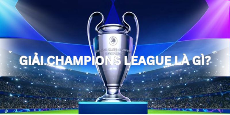 Cùng Kubet88 Tìm Hiểu Chi tiết Giải Champions League Là Gì?