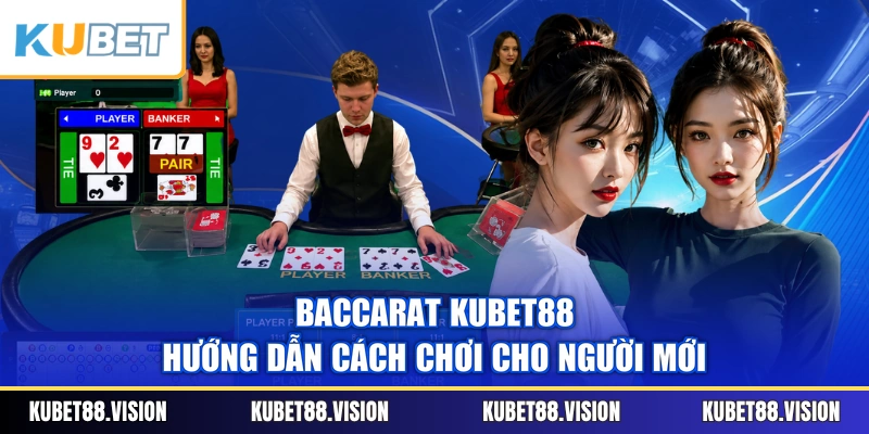 Baccarat KUBET88 - Hướng Dẫn Cách Chơi Cho Người Mới