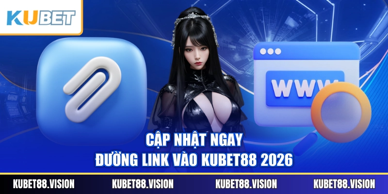 Cập nhật ngay đường link vào KUBET88 2026