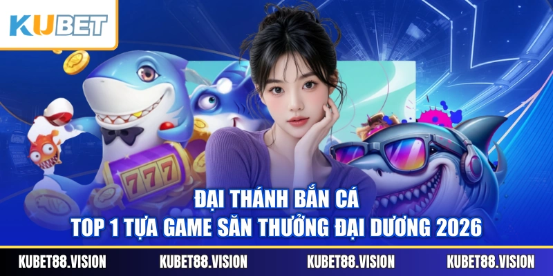 Đại Thánh Bắn Cá - Top 1 tựa game săn thưởng đại dương 2026