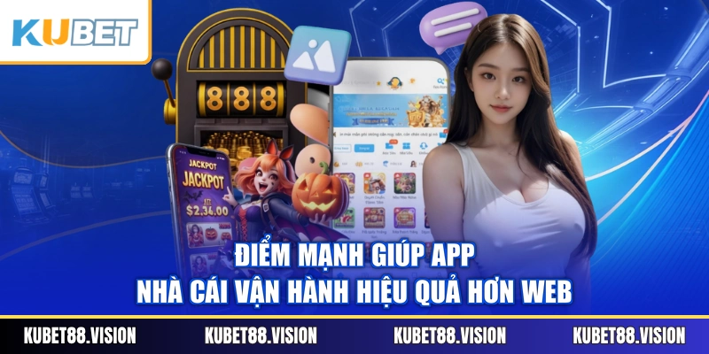 Điểm mạnh giúp app nhà cái vận hành hiệu quả hơn web 