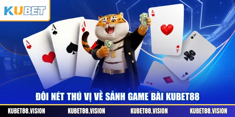 Đôi nét thú vị về sảnh Game Bài KUBET88