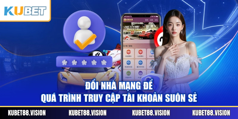 Đổi nhà mạng để quá trình truy cập tài khoản suôn sẻ