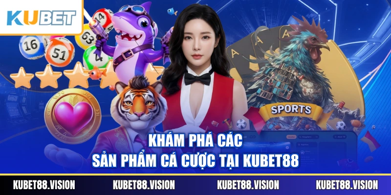Khám phá các sản phẩm cá cược tại KUBET88