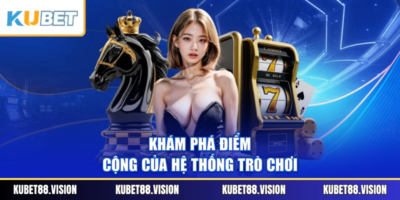 Khám phá điểm cộng của hệ thống trò chơi