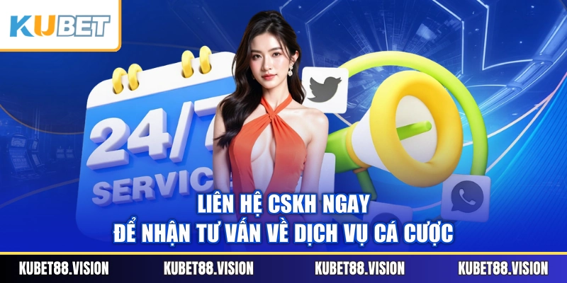 Liên hệ CSKH ngay để nhận tư vấn về dịch vụ cá cược
