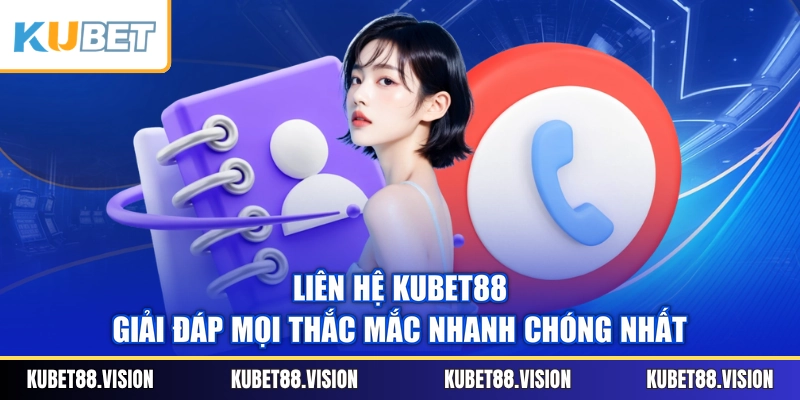 Liên Hệ KUBET88 - Giải Đáp Mọi Thắc Mắc Nhanh Chóng Nhất