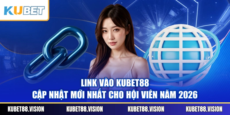 Link Vào KUBET88 - Cập Nhật Mới Nhất Cho Hội Viên Năm 2026