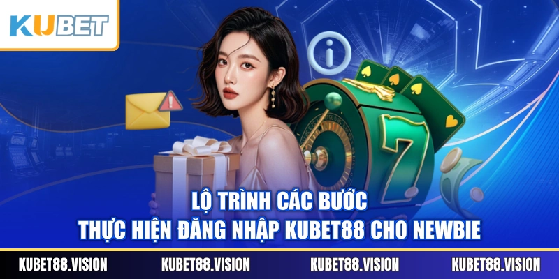 Lộ trình các bước thực hiện đăng nhập KUBET88 cho newbie