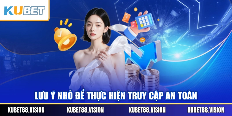 Lưu ý nhỏ để thực hiện truy cập an toàn