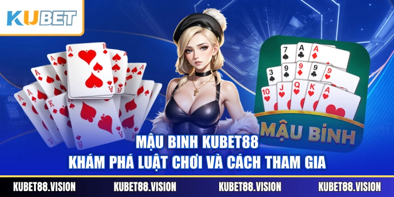 Mậu Binh KUBET88 – Khám Phá Luật Chơi Và Cách Tham Gia