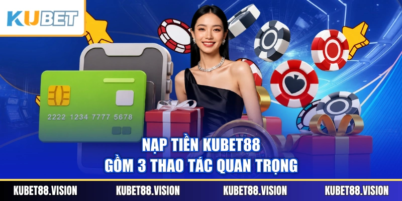 Nạp tiền KUBET88 gồm 3 thao tác quan trọng