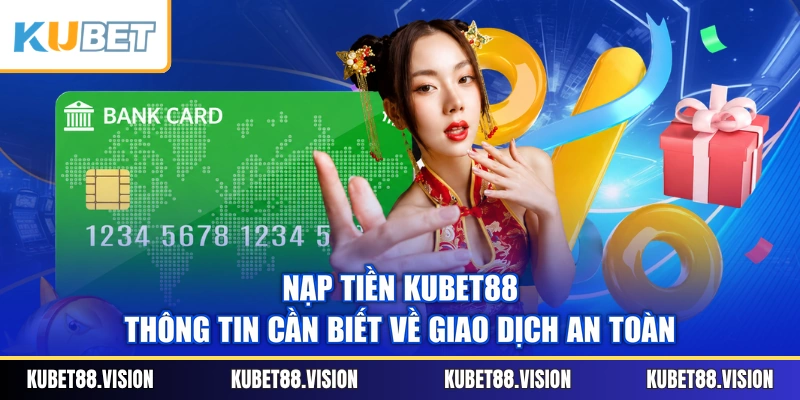 Nạp Tiền KUBET88 – Thông Tin Cần Biết Về Giao Dịch An Toàn