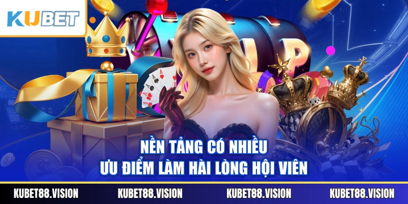 Nền tảng có nhiều ưu điểm làm hài lòng hội viên