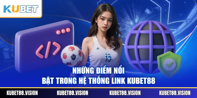 Những điểm nổi bật trong hệ thống link KUBET88