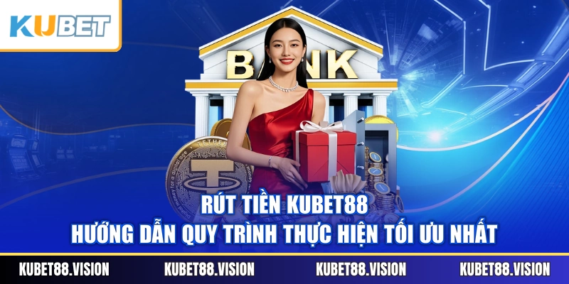 Rút Tiền KUBET88 - Hướng Dẫn Quy Trình Thực Hiện Tối Ưu Nhất
