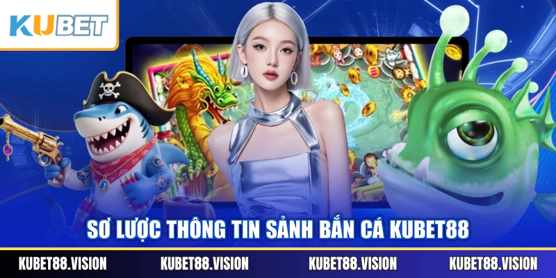 Sơ lược thông tin sảnh bắn cá KUBET88