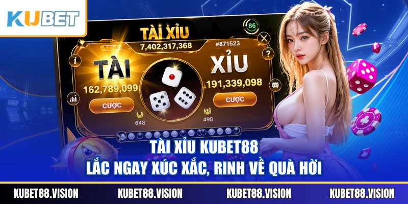 Tài Xỉu KUBET88 - Lắc Ngay Xúc Xắc, Rinh Về Quà Hời