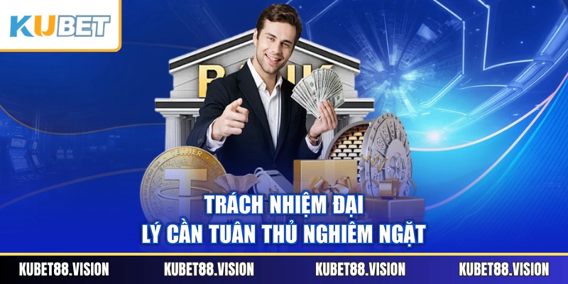 Trách nhiệm đại lý cần tuân thủ nghiêm ngặt