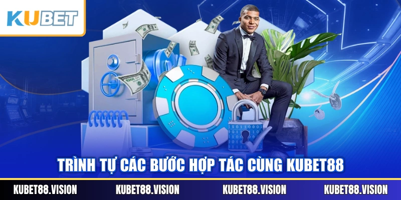 Trình tự các bước hợp tác cùng KUBET88