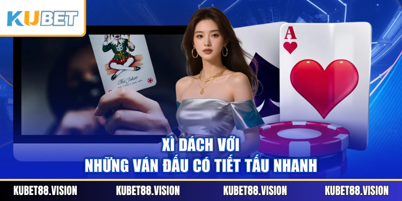 Xì Dách với những ván đấu có tiết tấu nhanh